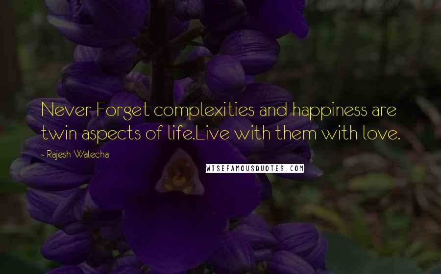 Rajesh Walecha quotes: Never Forget complexities and happiness are twin aspects of life.Live with them with love.