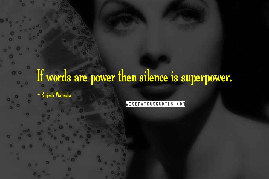 Rajesh Walecha quotes: If words are power then silence is superpower.