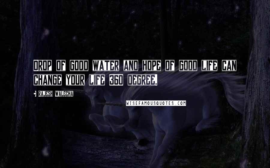 Rajesh Walecha quotes: Drop of good water and hope of good life can change your life 360 degree.