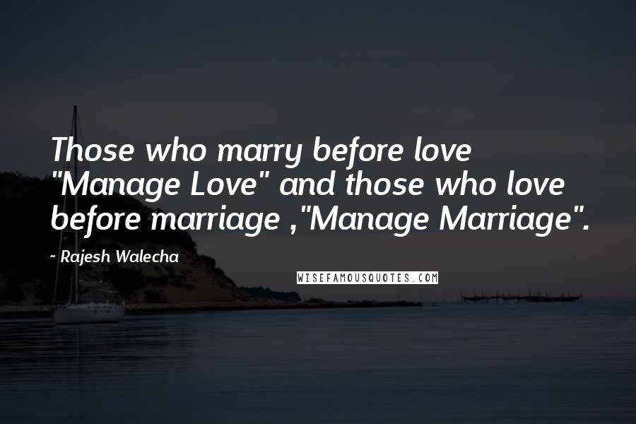 Rajesh Walecha quotes: Those who marry before love "Manage Love" and those who love before marriage ,"Manage Marriage".