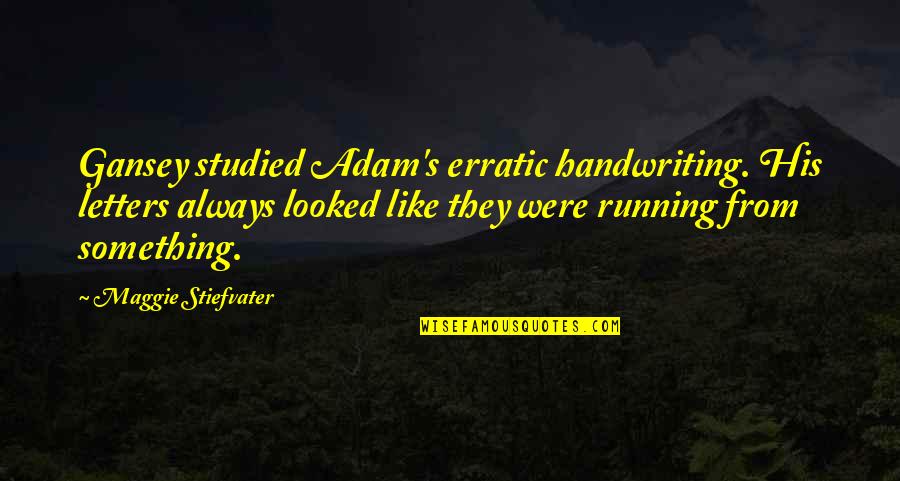 Rajhans Residency Quotes By Maggie Stiefvater: Gansey studied Adam's erratic handwriting. His letters always Rajhans Residency Quotes By Maggie Stiefvater: Gansey studied Adam's erratic handwriting. His letters always