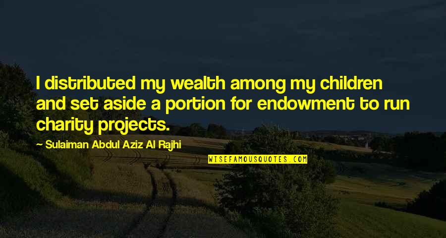 Rajhi Quotes By Sulaiman Abdul Aziz Al Rajhi: I distributed my wealth among my children and Rajhi Quotes By Sulaiman Abdul Aziz Al Rajhi: I distributed my wealth among my children and