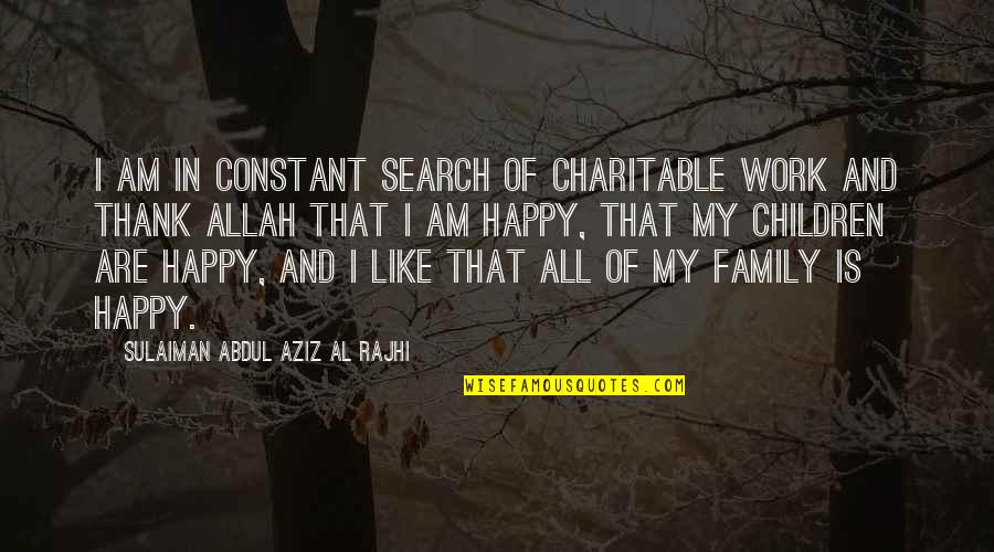 Rajhi Quotes By Sulaiman Abdul Aziz Al Rajhi: I am in constant search of charitable work