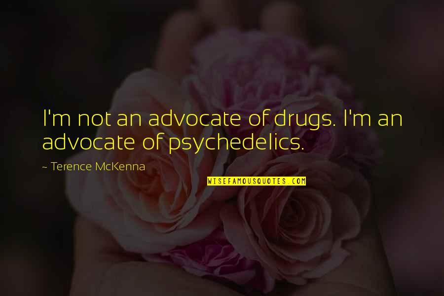 Rajhi Quotes By Terence McKenna: I'm not an advocate of drugs. I'm an