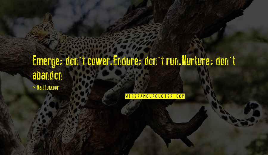 Raji Lukkoor Quotes By Raji Lukkoor: Emerge; don't cower.Endure; don't run.Nurture; don't abandon
