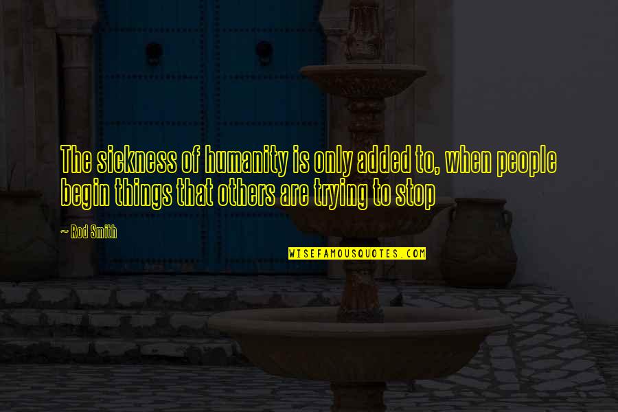 Raji Lukkoor Quotes By Rod Smith: The sickness of humanity is only added to,