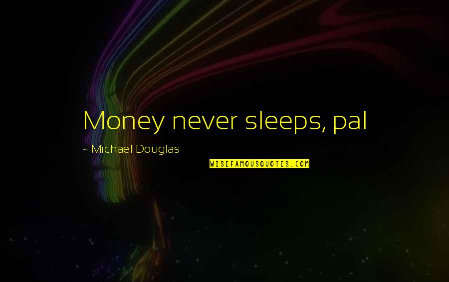 Rajina Ranadive Md Quotes By Michael Douglas: Money never sleeps, pal
