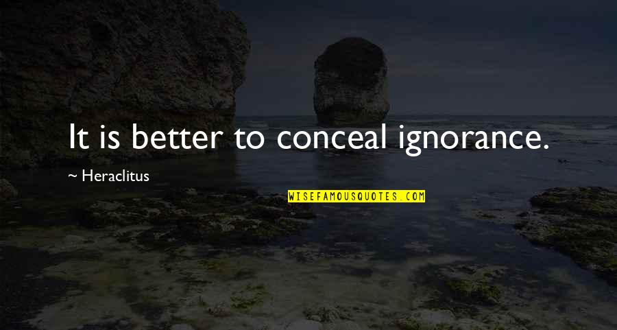 Rajinder Quotes By Heraclitus: It is better to conceal ignorance.