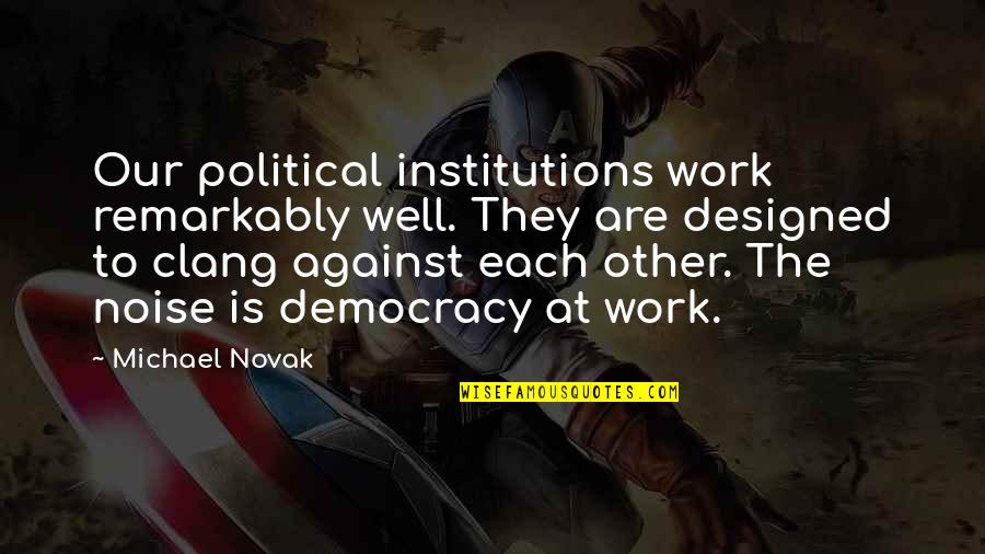 Rajini Motivational Quotes By Michael Novak: Our political institutions work remarkably well. They are Rajini Motivational Quotes By Michael Novak: Our political institutions work remarkably well. They are