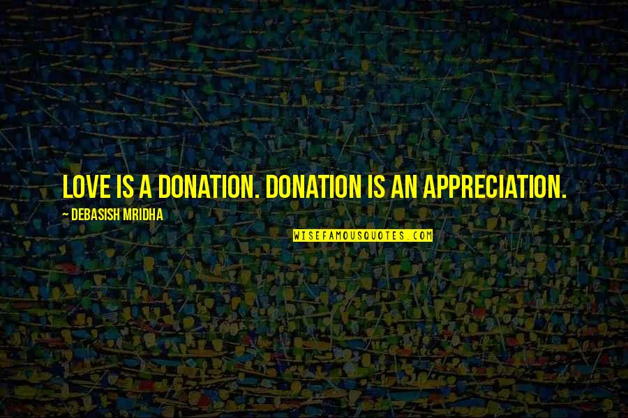 Rajinikanth Baba Quotes By Debasish Mridha: Love is a donation. Donation is an appreciation. Rajinikanth Baba Quotes By Debasish Mridha: Love is a donation. Donation is an appreciation.