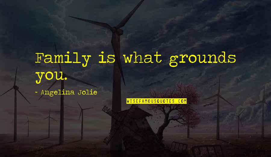 Rajiv Quotes By Angelina Jolie: Family is what grounds you.