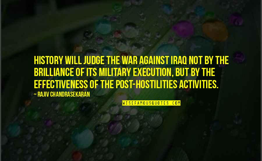 Rajiv Quotes By Rajiv Chandrasekaran: History will judge the war against Iraq not Rajiv Quotes By Rajiv Chandrasekaran: History will judge the war against Iraq not