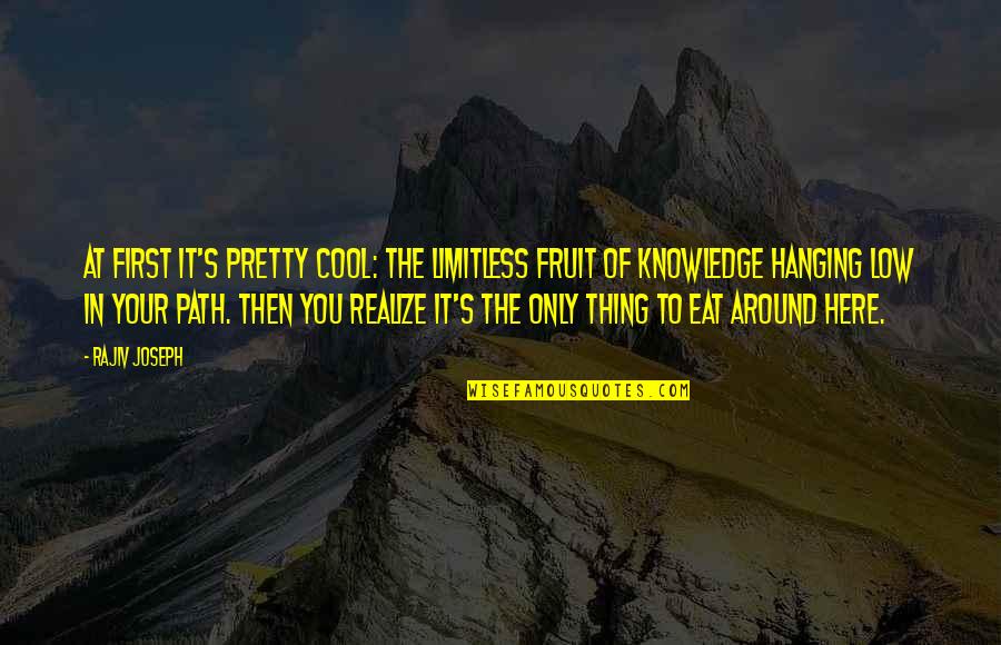 Rajiv Quotes By Rajiv Joseph: At first it's pretty cool: the limitless fruit Rajiv Quotes By Rajiv Joseph: At first it's pretty cool: the limitless fruit
