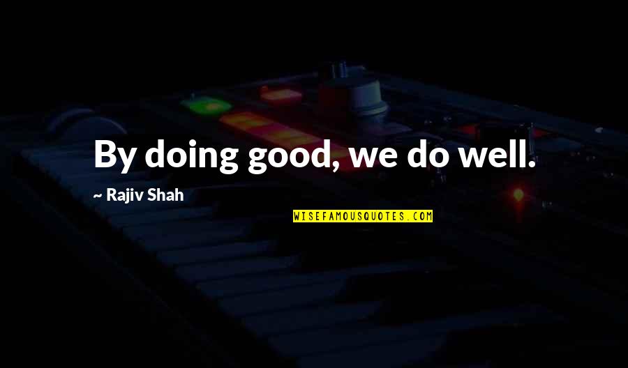 Rajiv Quotes By Rajiv Shah: By doing good, we do well. Rajiv Quotes By Rajiv Shah: By doing good, we do well.