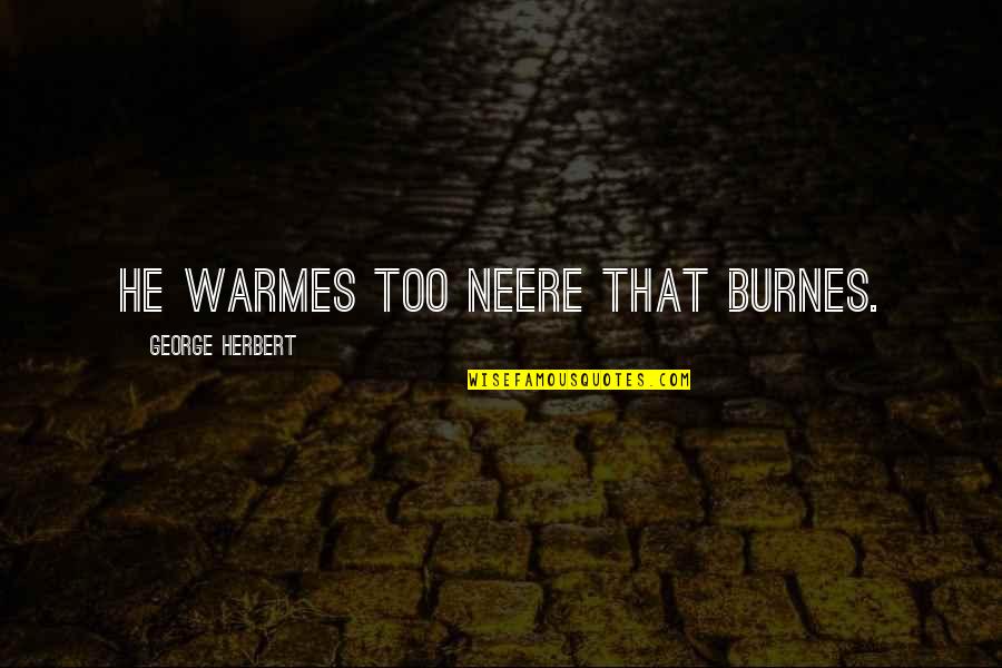 Rajkishor Kumar Quotes By George Herbert: He warmes too neere that burnes.