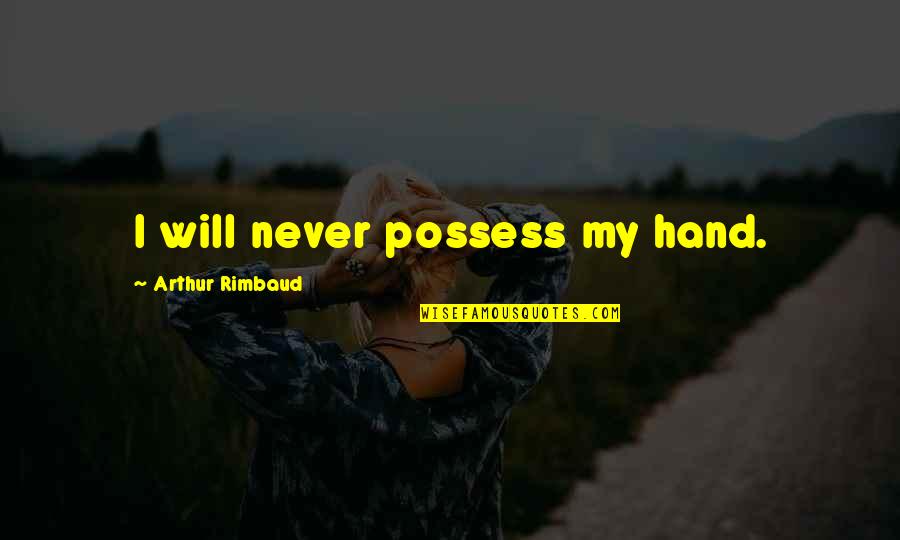 Rajkishor Yadav Quotes By Arthur Rimbaud: I will never possess my hand. Rajkishor Yadav Quotes By Arthur Rimbaud: I will never possess my hand.