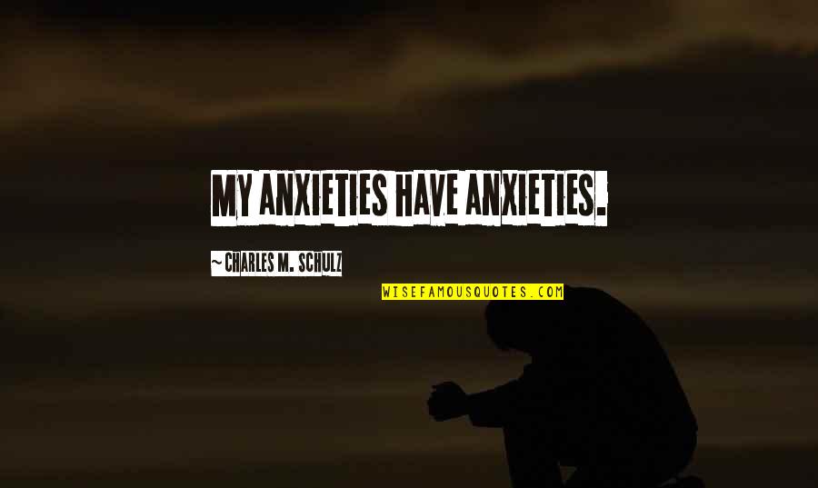 Rajkishor Yadav Quotes By Charles M. Schulz: My anxieties have anxieties. Rajkishor Yadav Quotes By Charles M. Schulz: My anxieties have anxieties.