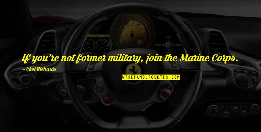 Rajkishor Yadav Quotes By Chet Richards: If you're not former military, join the Marine Rajkishor Yadav Quotes By Chet Richards: If you're not former military, join the Marine