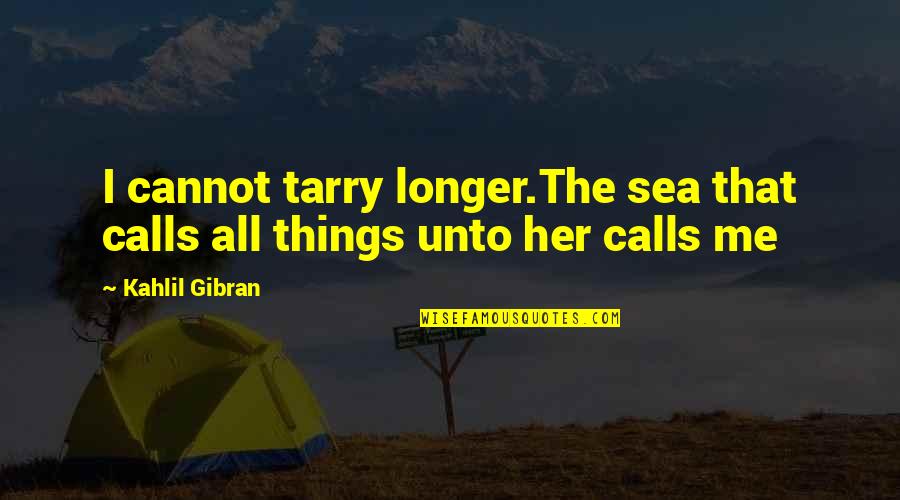Rajkishor Yadav Quotes By Kahlil Gibran: I cannot tarry longer.The sea that calls all