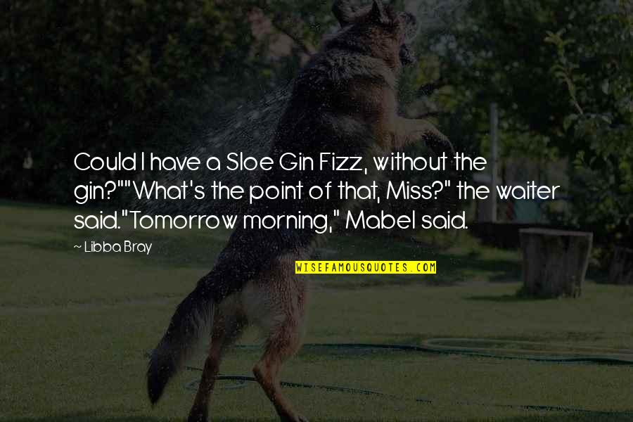 Rajkishor Yadav Quotes By Libba Bray: Could I have a Sloe Gin Fizz, without