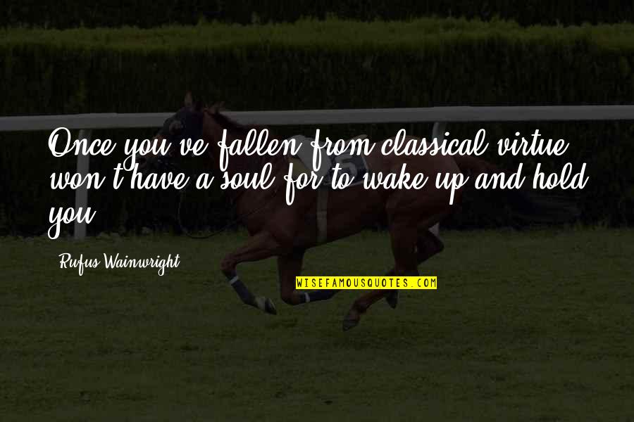 Rajkishor Yadav Quotes By Rufus Wainwright: Once you've fallen from classical virtue, won't have Rajkishor Yadav Quotes By Rufus Wainwright: Once you've fallen from classical virtue, won't have
