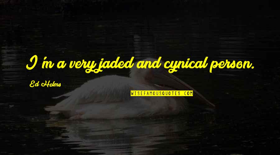 Rajkovic Chelsea Quotes By Ed Helms: I'm a very jaded and cynical person. Rajkovic Chelsea Quotes By Ed Helms: I'm a very jaded and cynical person.