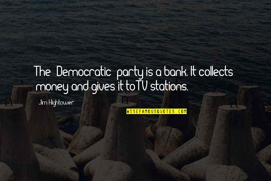 Rajlakshmi Cotton Quotes By Jim Hightower: The [Democratic] party is a bank. It collects