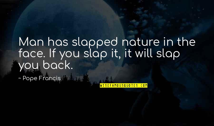 Rajlakshmi Dubey Quotes By Pope Francis: Man has slapped nature in the face. If