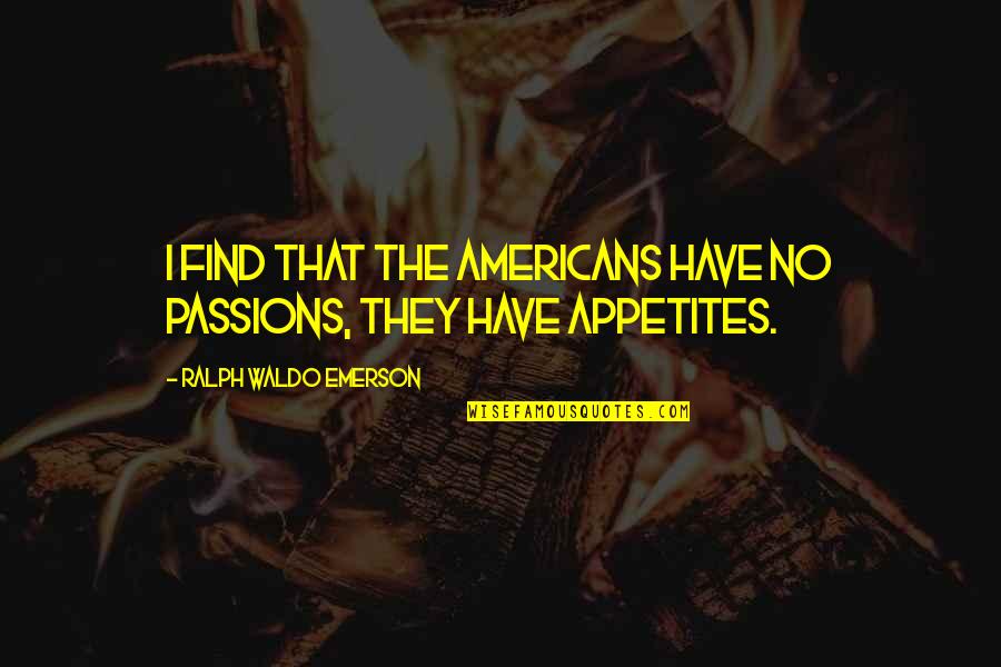 Rajmohan Gandhi Quotes By Ralph Waldo Emerson: I find that the Americans have no passions,