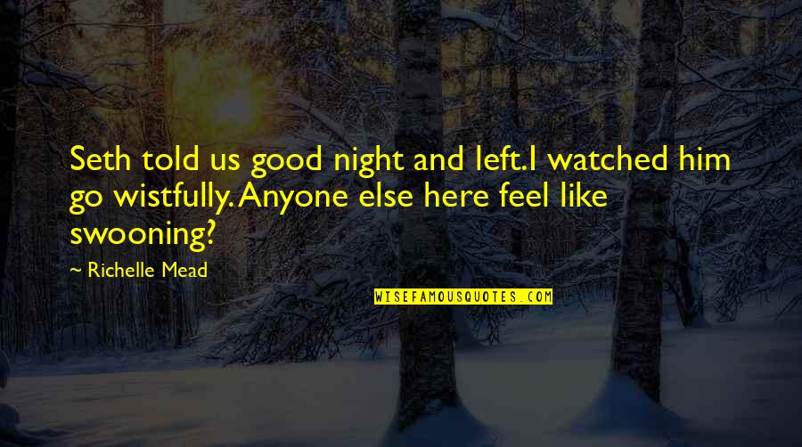 Rajmonda Aliaj Quotes By Richelle Mead: Seth told us good night and left.I watched Rajmonda Aliaj Quotes By Richelle Mead: Seth told us good night and left.I watched
