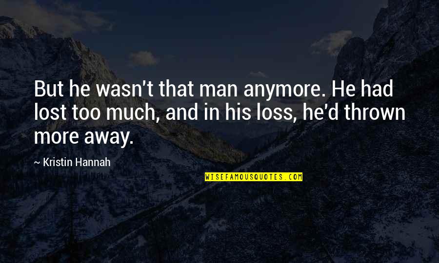 Rajmonda Bulku Quotes By Kristin Hannah: But he wasn't that man anymore. He had