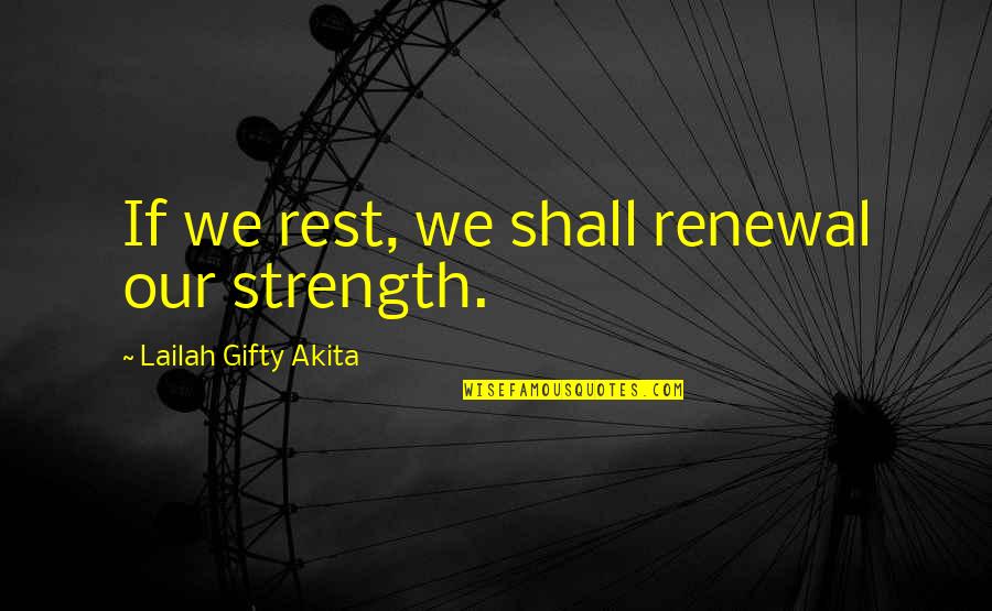 Rajmonda Nallbani Quotes By Lailah Gifty Akita: If we rest, we shall renewal our strength.