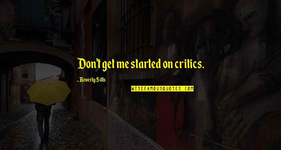 Rajmonde Quotes By Beverly Sills: Don't get me started on critics. Rajmonde Quotes By Beverly Sills: Don't get me started on critics.