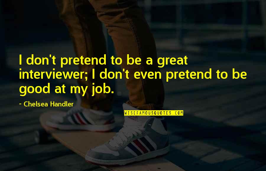 Rajmonde Quotes By Chelsea Handler: I don't pretend to be a great interviewer; Rajmonde Quotes By Chelsea Handler: I don't pretend to be a great interviewer;