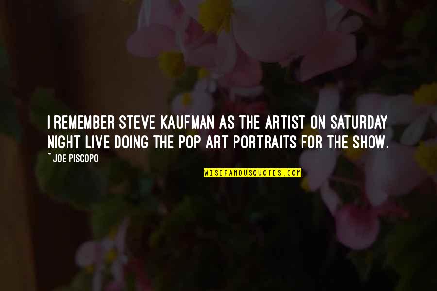 Rajmonde Quotes By Joe Piscopo: I remember Steve Kaufman as the artist on Rajmonde Quotes By Joe Piscopo: I remember Steve Kaufman as the artist on
