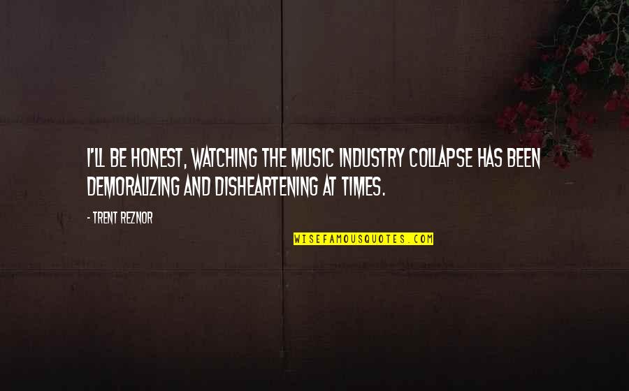 Rajmonde Quotes By Trent Reznor: I'll be honest, watching the music industry collapse Rajmonde Quotes By Trent Reznor: I'll be honest, watching the music industry collapse