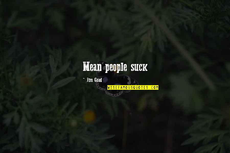 Rajmund Kaczynski Quotes By Jim Goad: Mean people suck Rajmund Kaczynski Quotes By Jim Goad: Mean people suck