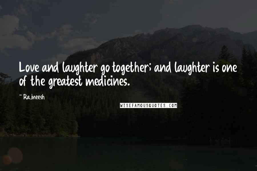 Rajneesh quotes: Love and laughter go together; and laughter is one of the greatest medicines.
