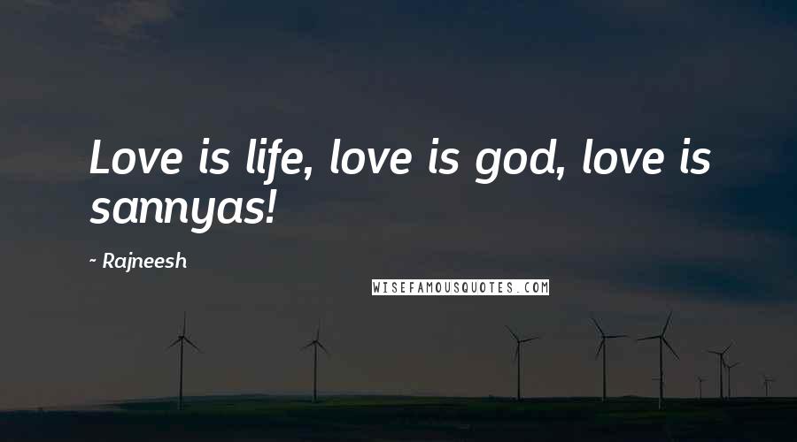 Rajneesh quotes: Love is life, love is god, love is sannyas!