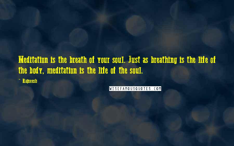 Rajneesh quotes: Meditation is the breath of your soul. Just as breathing is the life of the body, meditation is the life of the soul.