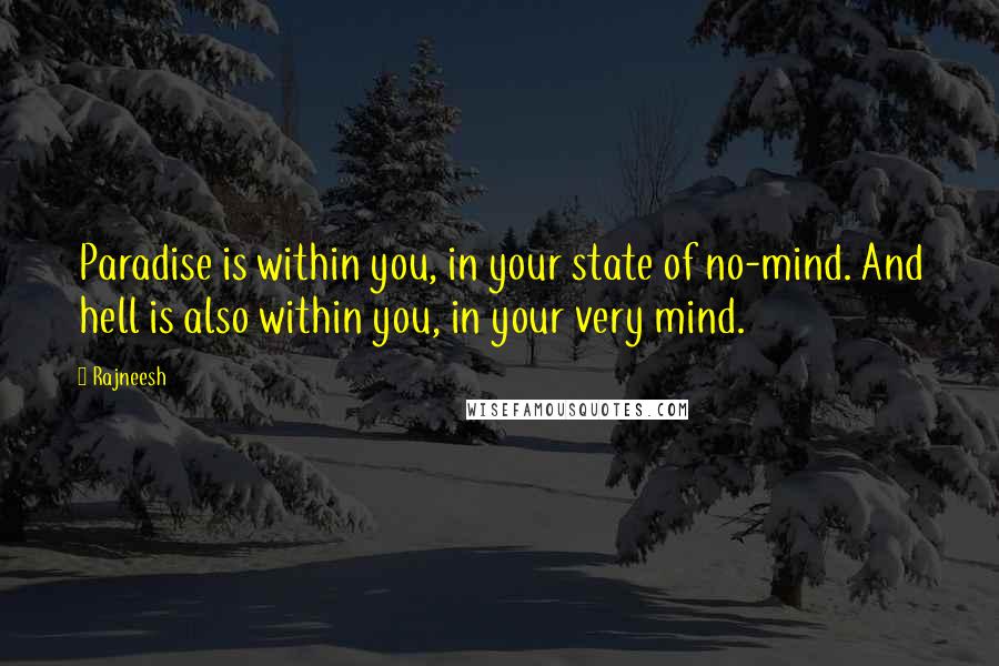 Rajneesh quotes: Paradise is within you, in your state of no-mind. And hell is also within you, in your very mind.