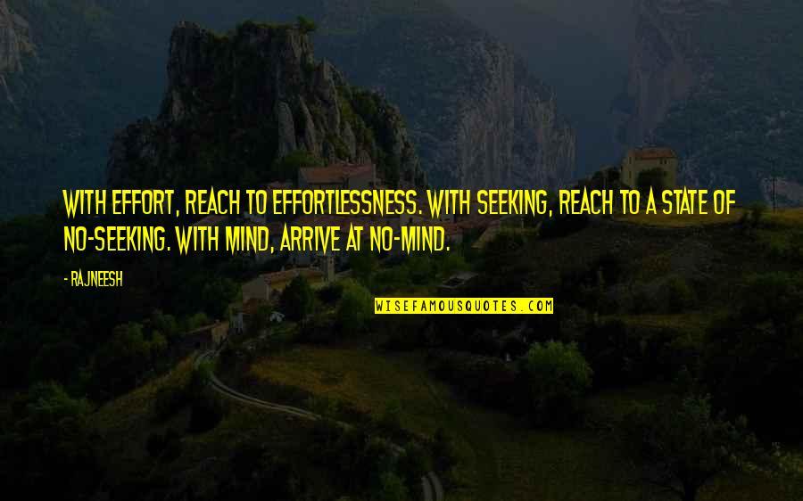 Rajneesh Quotes By Rajneesh: With effort, reach to effortlessness. With seeking, reach