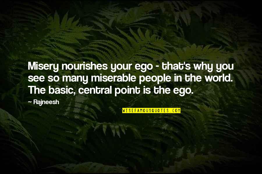 Rajneesh Quotes By Rajneesh: Misery nourishes your ego - that's why you
