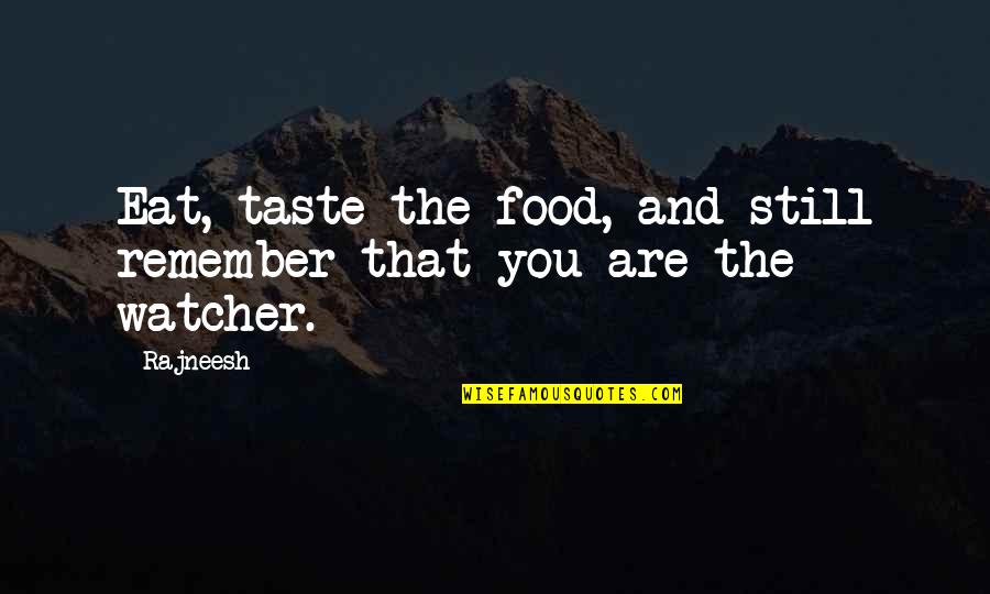 Rajneesh Quotes By Rajneesh: Eat, taste the food, and still remember that