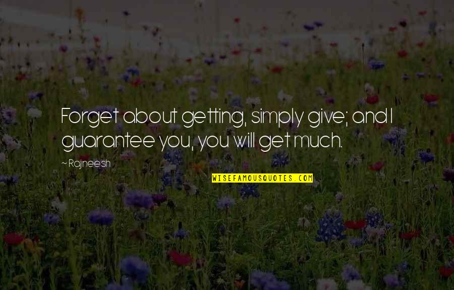 Rajneesh Quotes By Rajneesh: Forget about getting, simply give; and I guarantee