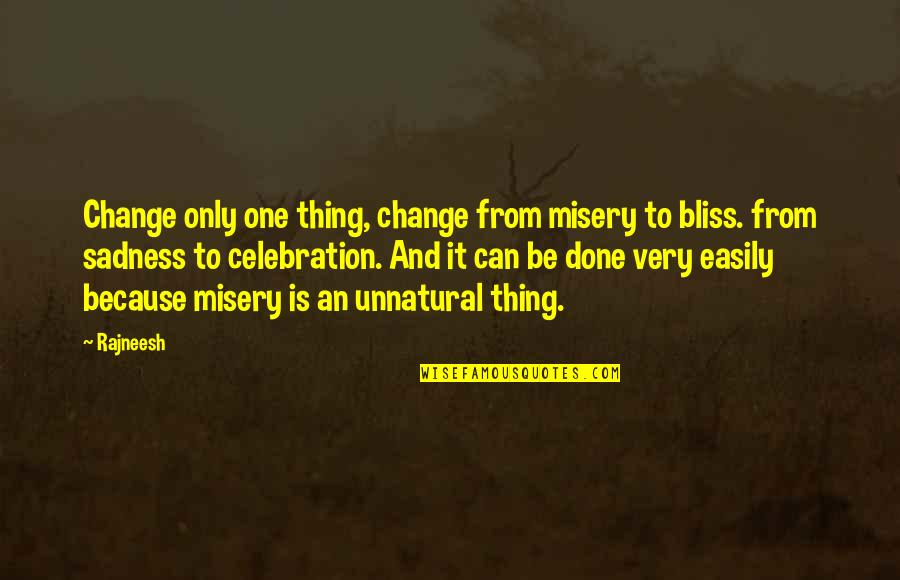 Rajneesh Quotes By Rajneesh: Change only one thing, change from misery to