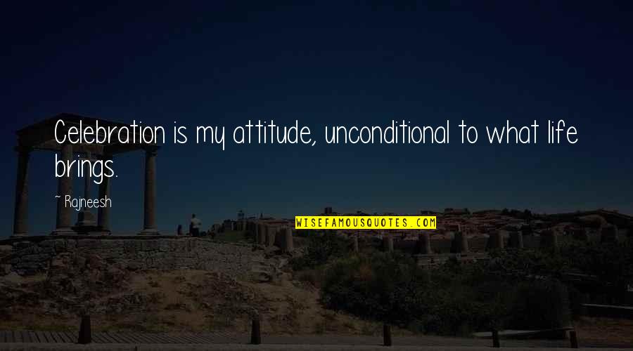 Rajneesh Quotes By Rajneesh: Celebration is my attitude, unconditional to what life