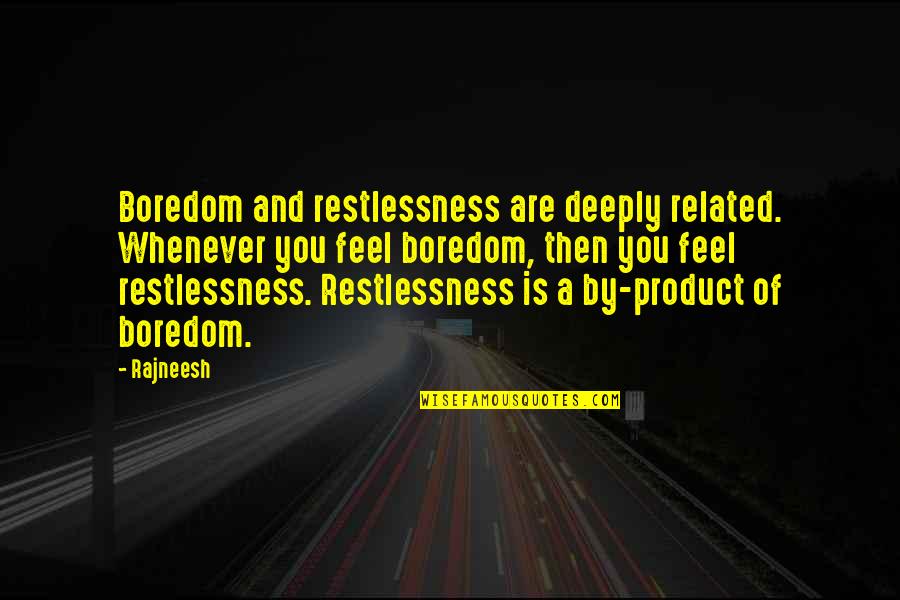 Rajneesh Quotes By Rajneesh: Boredom and restlessness are deeply related. Whenever you