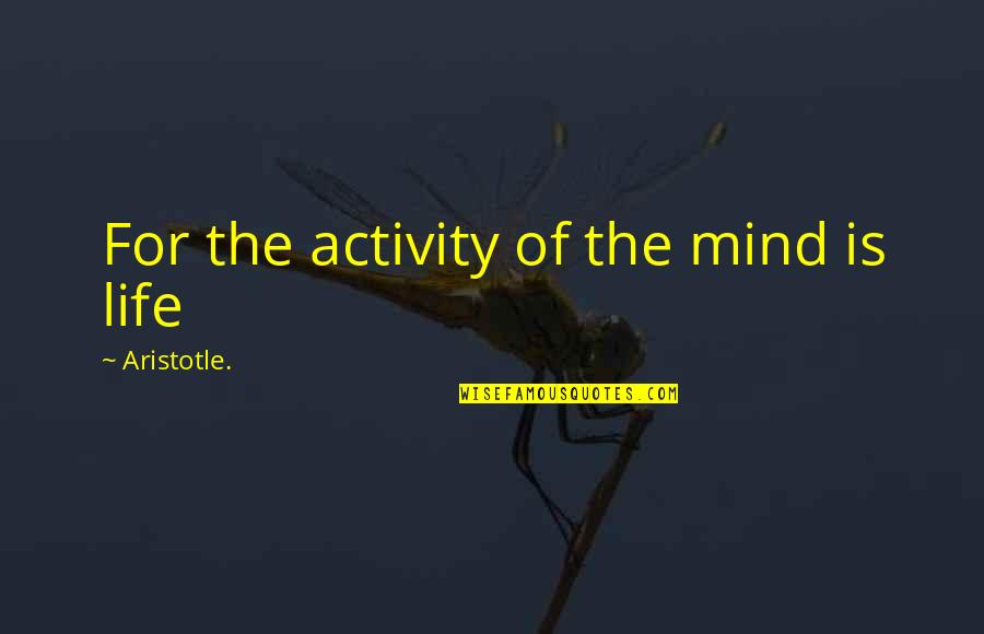 Rajneeshees Quotes By Aristotle.: For the activity of the mind is life