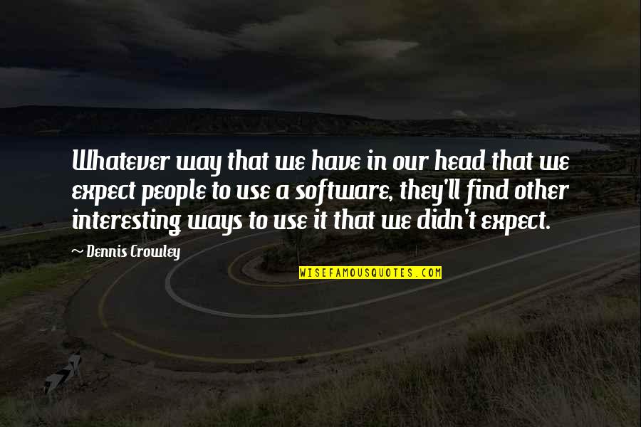 Rajneeti Cast Quotes By Dennis Crowley: Whatever way that we have in our head Rajneeti Cast Quotes By Dennis Crowley: Whatever way that we have in our head